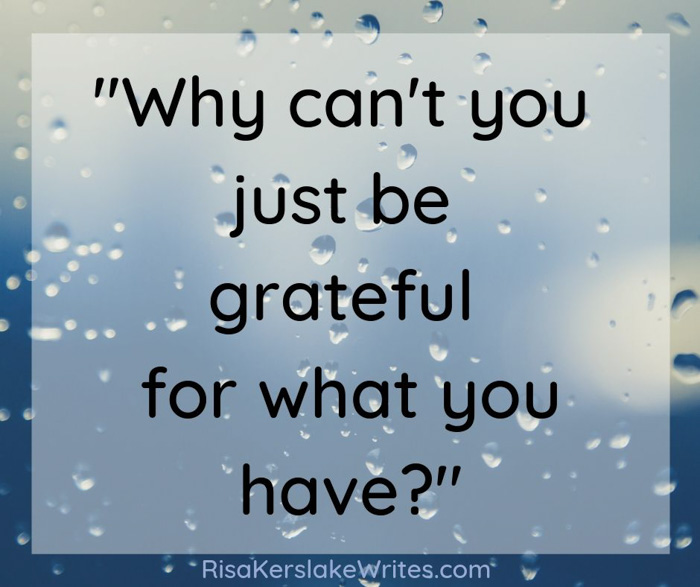 Why-can't-you-just-be-grateful-for-what-you-have